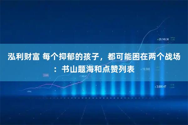 泓利财富 每个抑郁的孩子，都可能困在两个战场：书山题海和点赞列表